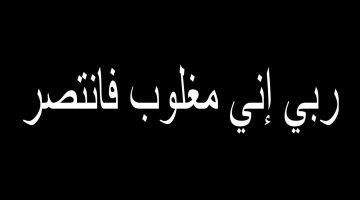 اللهم اني مغلوب فانتصر واجبر قلبي المنكسر