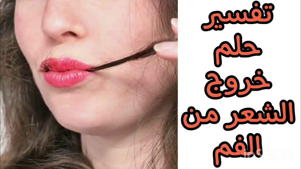 تفسير رؤية حلم خروج شعر من الفم