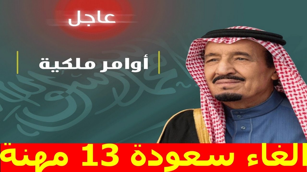 أمر ملكي بإلغاء السعودة على 13 مهنة في السعودية والسماح للوافدين بالعمل بها