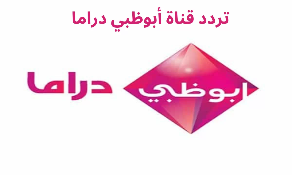 تردد قناة أبو ظبي دراما 2025 الجديد وخطوات تثبيت قناة Abu Dhabi Drama