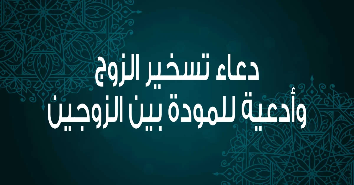 دعاء تسخير الزوج العنيد جدا لزوجتة +35 دعاء على الزوج الظالم المتكبر