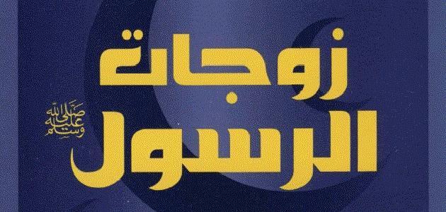 زوجات الرسول اسماء.. ما اسماء زوجات الرسول الاربعه؟