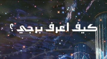 كيف تعرف برجك من تاريخ ميلادك