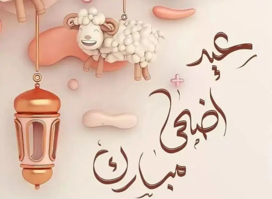 كلمات عن عيد الأضحى.. “60” عبارات تهنئة عيد الأضحى مكتوبة 2024